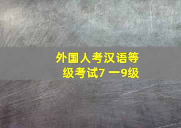 外国人考汉语等级考试7 一9级